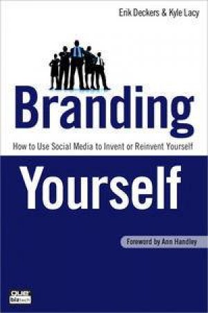 Branding Yourself: How to Use Social Media to Invent or Reinvent Yourself by Erik & Lacy Kyle Deckers