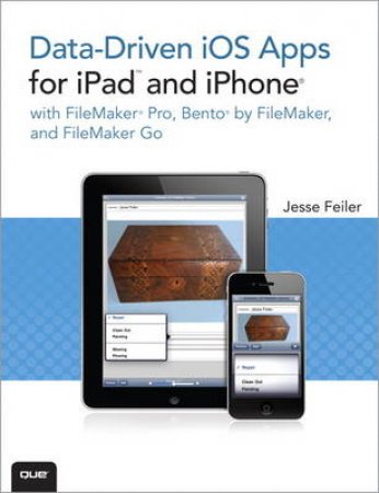 Data-driven iOS Apps for iPad and iPhone with FileMaker Pro, FileMaker Bento, and FileMaker Go by Feilerjesse