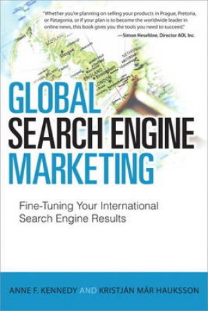 Global Search Engine Marketing: Getting Better International Search Engine results by Anne F & Hauksson Kristjan Mar Kennedy