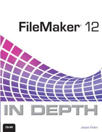 FileMaker Pro In Depth (Second Edition) by Jesse Feiler