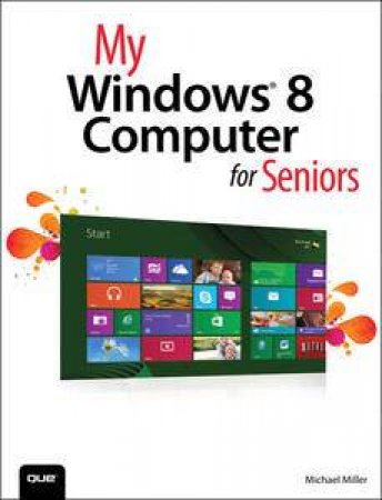 My Windows 8 Computer for Seniors by Michael Miller