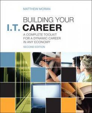 Building Your IT Career: A Complete Toolkit for a Dynamic Career in An  y Economy, Second Edition by Matthew Moran