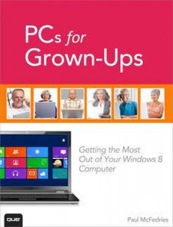 PCs for Grown-Ups: Getting the Most Out of Your Windows 8 Computer by Paul McFedries
