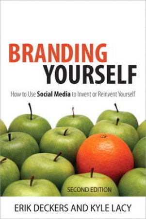 Branding Yourself: How to Use Social Media to Invent or Reinvent Yourself, Second Edition by Erik Deckers & Kyle Lacy 