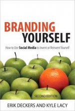 Branding Yourself How to Use Social Media to Invent or Reinvent Yourself Second Edition