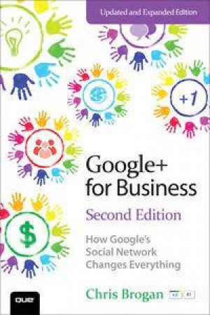 Google+ for Business: How Google's Social Network Changes Everything (Second Edition) by Chris Brogan