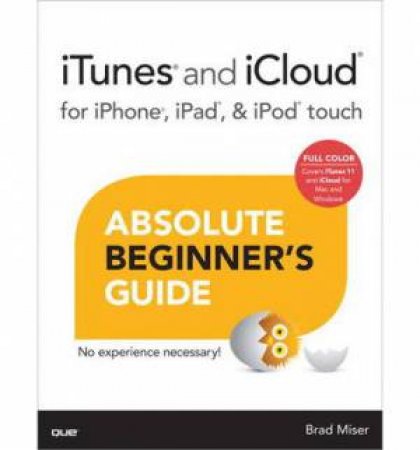 Absolute Beginner's Guide to iTunes and iCloud for iPhone, iPad, & iPod touch by Brad Miser