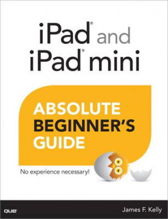 iPad and iPad mini Absolute Beginner's Guide by James F Kelly