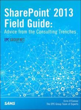 SharePoint 2013 Field Guide: Advice from the Consulting Trenches by Errin O'Connor