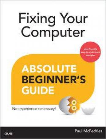Fixing Your Computer: Absolute Beginner's Guide by Paul McFedries
