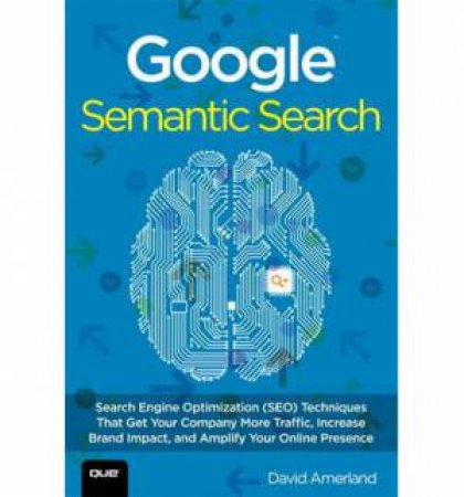 Google Semantic Search: Search Engine Optimization (SEO) Techniques That Gets Your Company More Traffic, Increases Bran by David Amerland