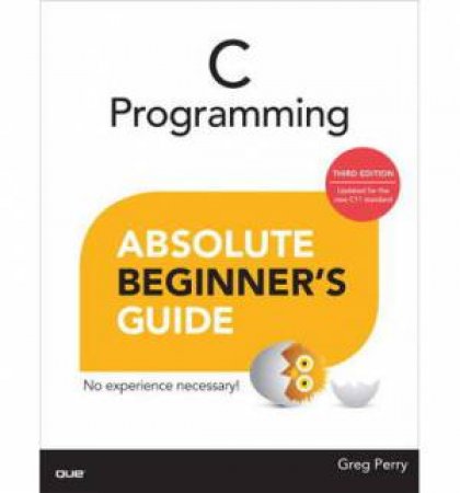C Programming Absolute Beginner's Guide by Greg & Miller Dean Perry