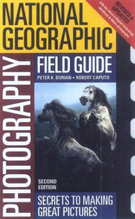 National Geographic Photography Field Guide by Peter K Burian & Robert Caputo