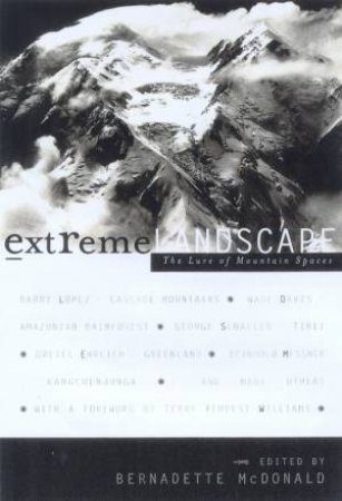 Extreme Landscape: The Lure Of Mountain Spaces by Bernadette McDonald