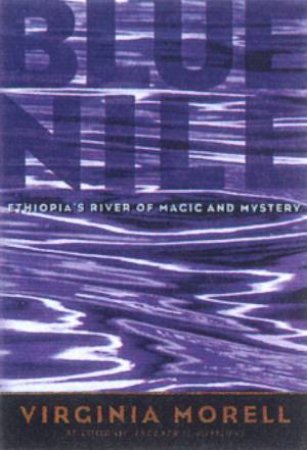 Blue Nile: Ethiopia's River Of Magic And Mystery by Virginia Morell