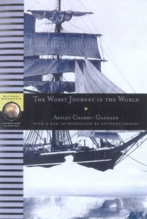 National Geographic Adventure Classics: The Worst Journey In The World by Apsley Cherry-Garrard