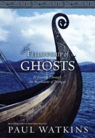 The Fellowship Of Ghosts: A Journey Through The Mountains Of Norway by Paul Watkins