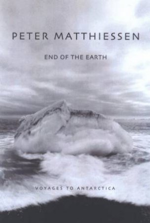 End Of The Earth: Voyages To Antarctica by Peter Matthiessen