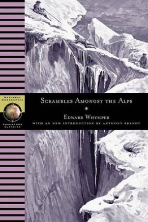 Scrambles Amongst The Alps by Edward Whymper