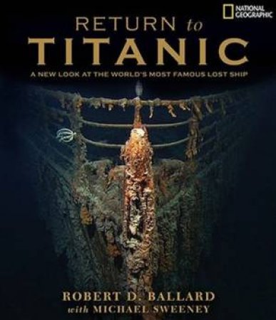 Return To Titanic: A New Look At The World's Most Famous Lost Ship by Robert Ballard & Micha Sweeney