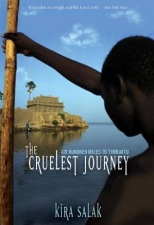 The Cruelest Journey: Six Hundred Miles To Timbuktu by Kira Salak