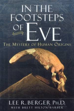 In The Footsteps Of Eve: The Mystery Of Human Origins by Lee R Berger & Brett Hilton-Barber