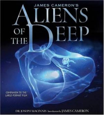 James Cameron's Aliens Of The Deep by Joseph Macinnis