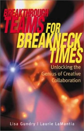 Breakthrough Teams For Breakneck Times by Lisa Gundry & Laurie LaManita