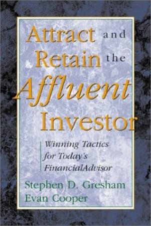 Attract And Retain The Affluent Investor by Stephen Gresham & Evan Cooper
