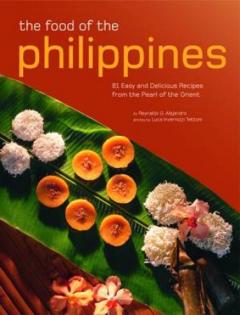 The Food Of The Philippines by Reynaldo G. Alejandro & Luca Invernizzi Tettoni