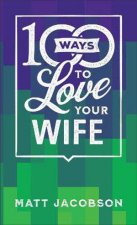 100 Ways to Love Your Wife  The Simple Powerful Path to a Loving Marriage