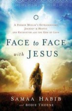 Face to Face with Jesus  A Former Muslims Extraordinary Journey to Heaven and Encounter with the God of Love