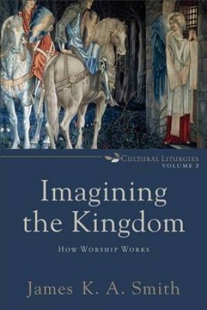 Imagining the Kingdom by James K. A. Smith