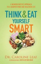 Think and Eat Yourself Smart  A Neuroscientific Approach to a Sharper Mind and Healthier Life