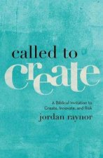 Called to Create  A Biblical Invitation to Create Innovate and Risk