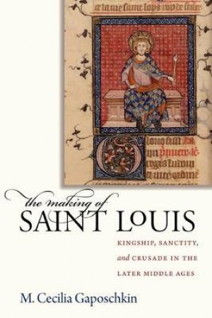 The Making of Saint Louis by M. Cecilia Gaposchkin