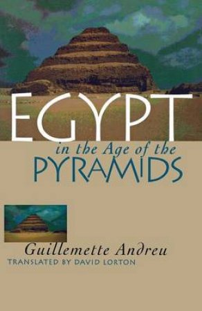 Egypt in the Age of the Pyramids by Guillemette Andreu