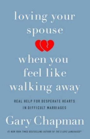 Loving Your Spouse When You Feel Like Walking Away by Gary Chapman