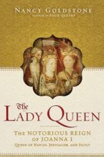 Lady Queen The Notorious Reign of Joanna 1 Queen of Naples Jerusalem and Sicely