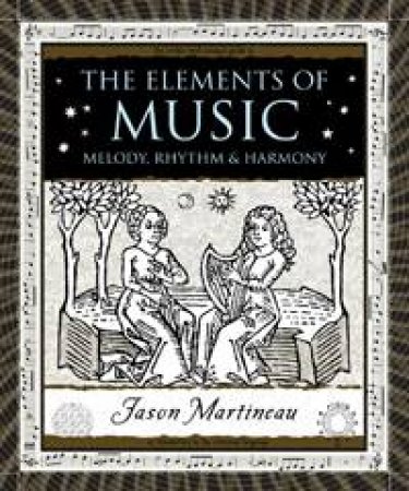 The Elements of Music: Melody, Rhythm and Harmony by Jason Martineau