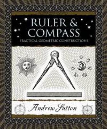 Ruler and Compass: Practical Geometric Solutions by Andrew Sutton