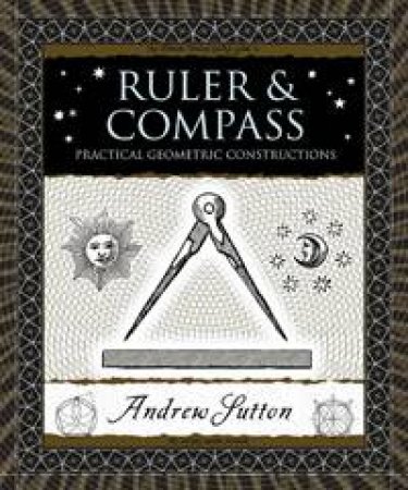 Ruler and Compass: Practical Geometric Solutions by Andrew Sutton