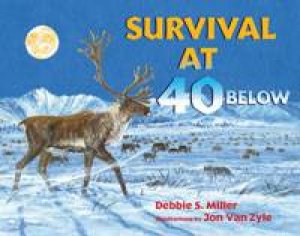 Survival at 40 Below by Debbie S. Miller & Jon Van Zyle