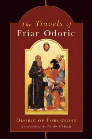 The Travels Of Friar Odoric by Odoric Of Pordenone