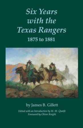 Six Years With the Texas Rangers, 1875 to 1881 by James B. Gillett