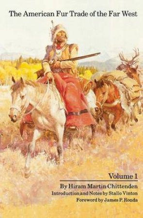 The American Fur Trade of the Far West by Hiram Martin Chittenden