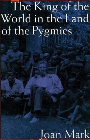The King of the World in the Land of the Pygmies by Joan T. Mark