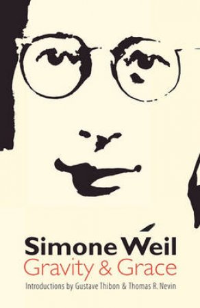 Gravity and Grace by Simone Weil & Arthur Wills & Gustave Thibon & Thomas R. Nevin