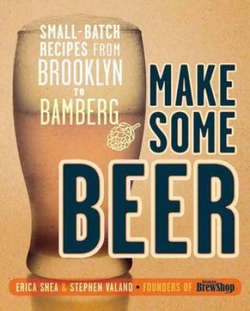 Make Some Beer by Erica Shea & Stephen Valand