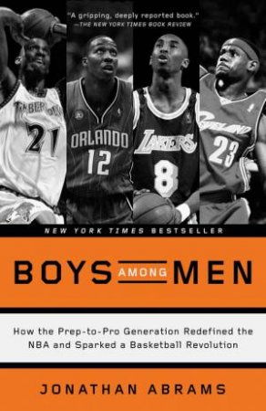 Boys Among Men: How The Prep-To-Pro Generation Redefined The Nba And Sparked A Basketball Revolution by Jonathan Abrams